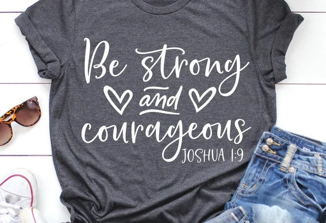 CUSTOM SCREEN PRINT SHIRT -  BE STRONG AND COURAGEOUS