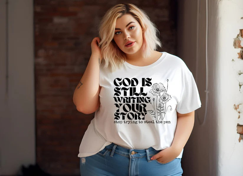 CUSTOM SCREEN PRINT SHIRT - GOD IS STILL WRITING YOUR STORY STOP TRYING TO STEAL THE PEN