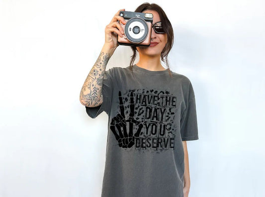 CUSTOM SCREEN PRINT SHIRT - HAVE THE DAY YOU DESERVE