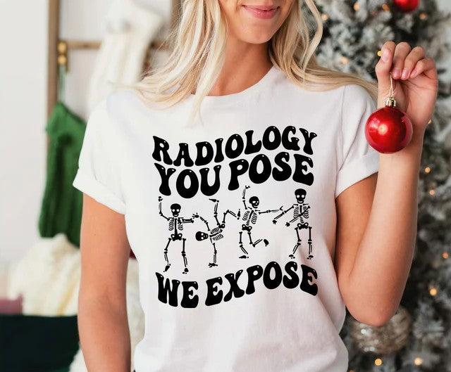 CUSTOM SCREEN PRINT SHIRT - RADIOLOGY YOU POSE WE EXPOSE